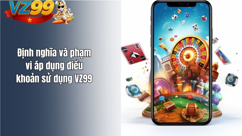 Điều Khoản Sử Dụng Định nghĩa và phạm vi áp dụng điều khoản sử dụng VZ99