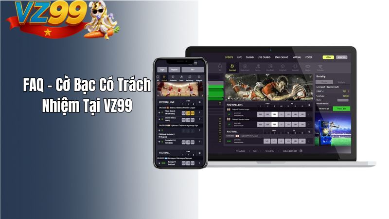 Cờ Bạc Có Trách Nhiệm FAQ – Cờ Bạc Có Trách Nhiệm Tại VZ99