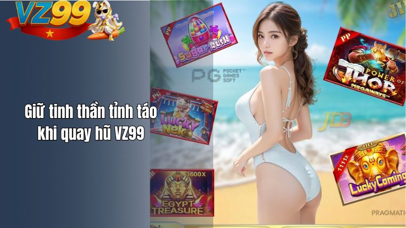 Chiến Thuật Quay Hũ VZ99 Cho Người Mới 2026 Giữ tinh thần tỉnh táo khi quay hũ VZ99