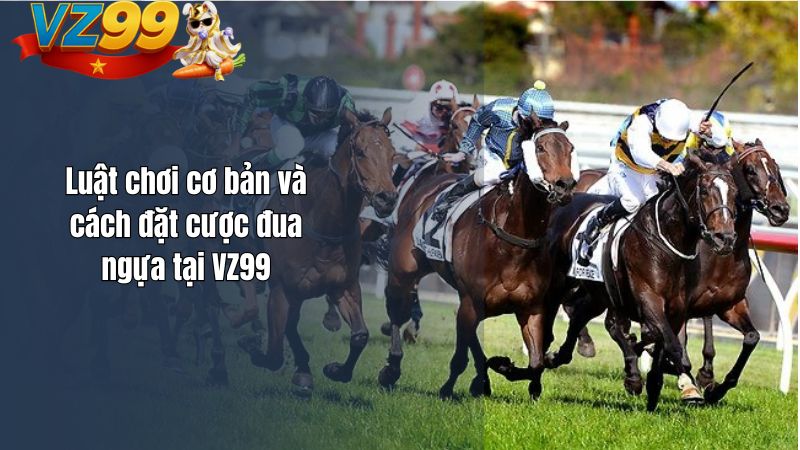 Cá Cược Đua Ngựa VZ99 – Hòa Mình Vào Niềm Đam Mê Tốc Độ Luật chơi cơ bản và cách đặt cược đua ngựa tại VZ99