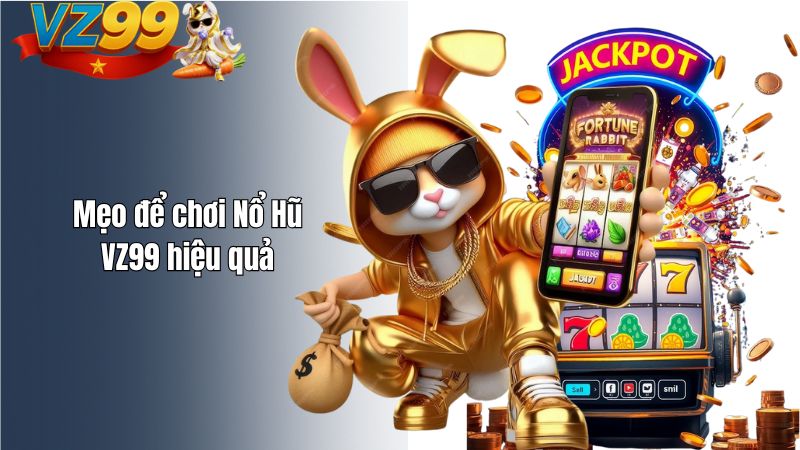 Hướng dẫn Nổ Hũ VZ99 – Trải Nghiệm Quay Jackpot Dễ Dàng Mẹo để chơi Nổ Hũ VZ99 hiệu quả