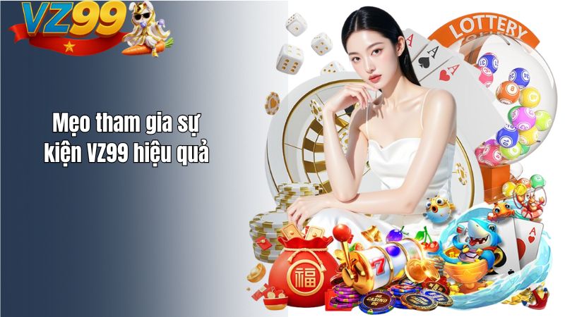 Mẹo tham gia sự kiện VZ99 hiệu quả