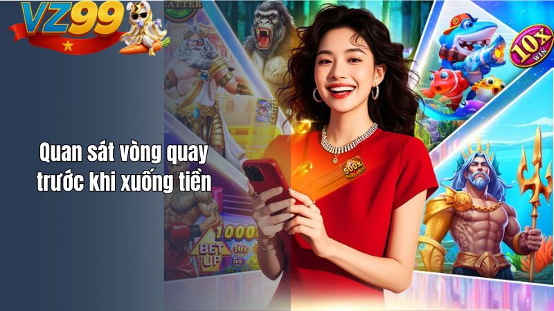 Chiến Thuật Quay Hũ VZ99 Cho Người Mới 2026 Quan sát vòng quay trước khi xuống tiền