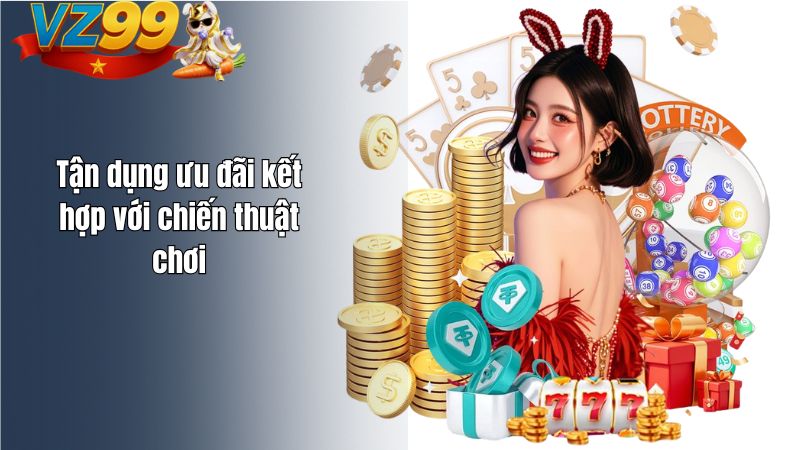 Mẹo nhận khuyến mãi VZ99 hiệu quả 2026 Tận dụng ưu đãi kết hợp với chiến thuật chơi