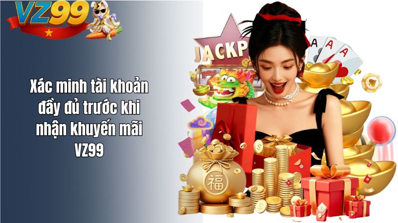 Mẹo nhận khuyến mãi VZ99 hiệu quả 2026 Xác minh tài khoản đầy đủ trước khi nhận khuyến mãi VZ99